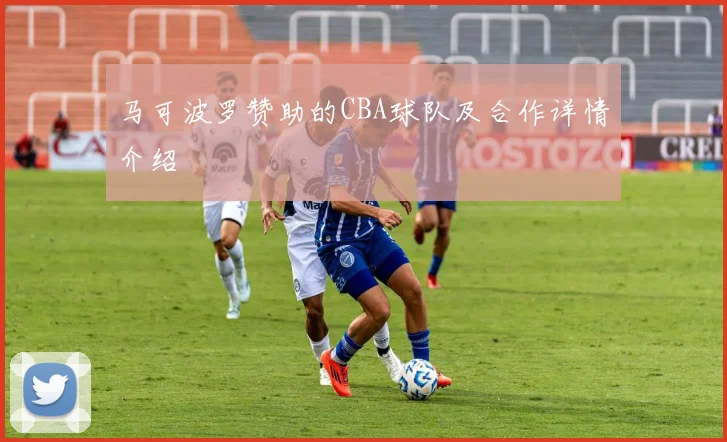 马可波罗赞助的CBA球队及合作详情介绍