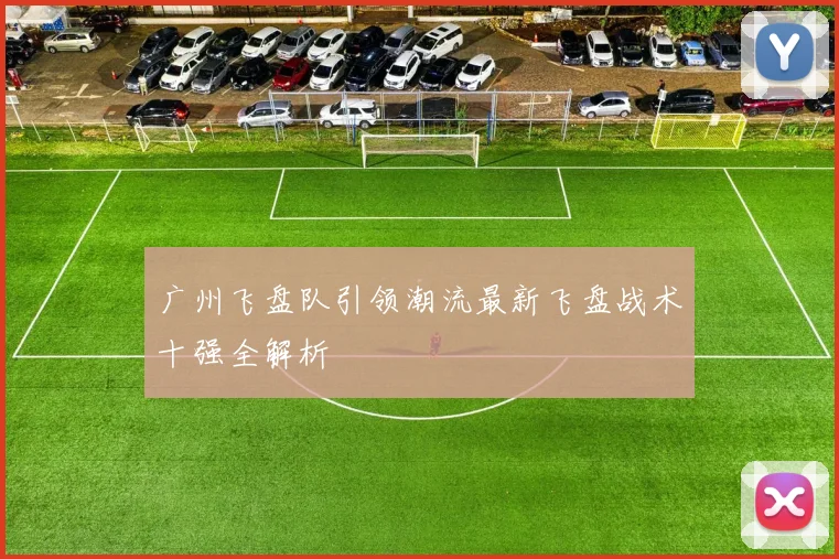 广州飞盘队引领潮流最新飞盘战术十强全解析